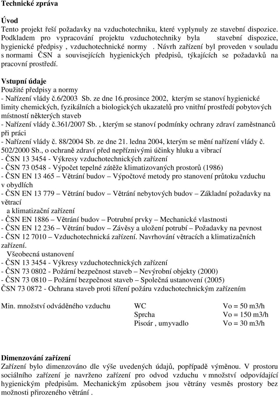 Návrh zařízení byl proveden v souladu s normami ČSN a souvisejících hygienických předpisů, týkajících se požadavků na pracovní prostředí. Vstupní údaje Použité předpisy a normy - Nařízení vlády č.