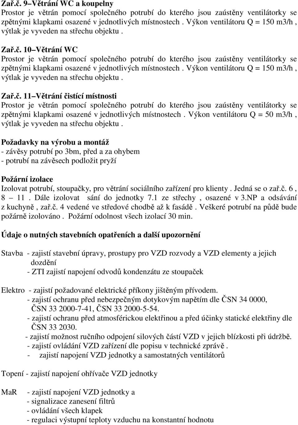 Výkon ventilátoru Q = 50 m3/h, Požadavky na výrobu a montáž - závěsy potrubí po 3bm, před a za ohybem - potrubí na závěsech podložit pryží Požární izolace Izolovat potrubí, stoupačky, pro větrání