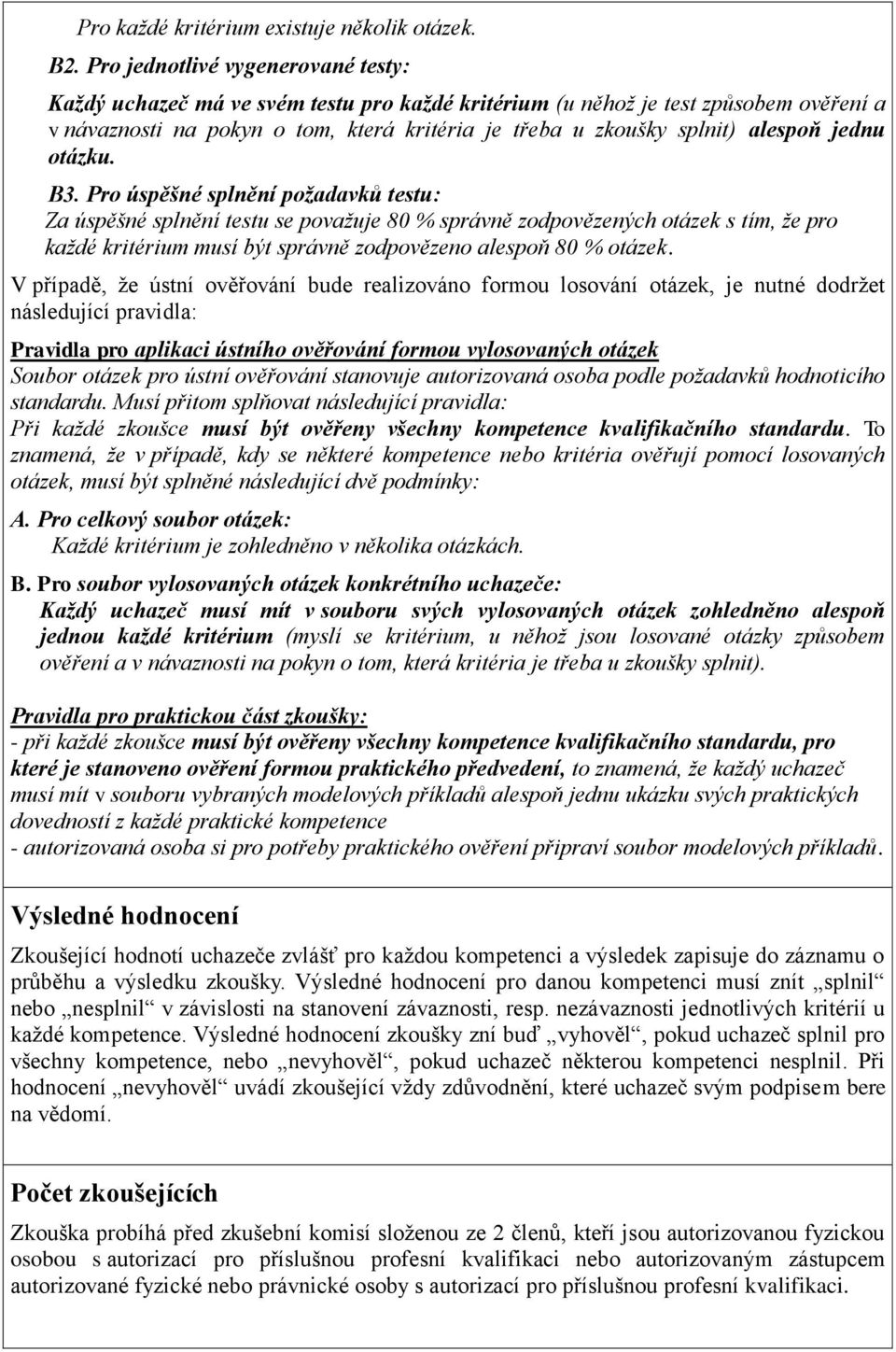 otázku. B3. Pro úspěšné splnění požadavků testu: Za úspěšné splnění testu se považuje 80 % správně zodpovězených otázek s tím, že pro každé kritérium musí být správně zodpovězeno alespoň 80 % otázek.