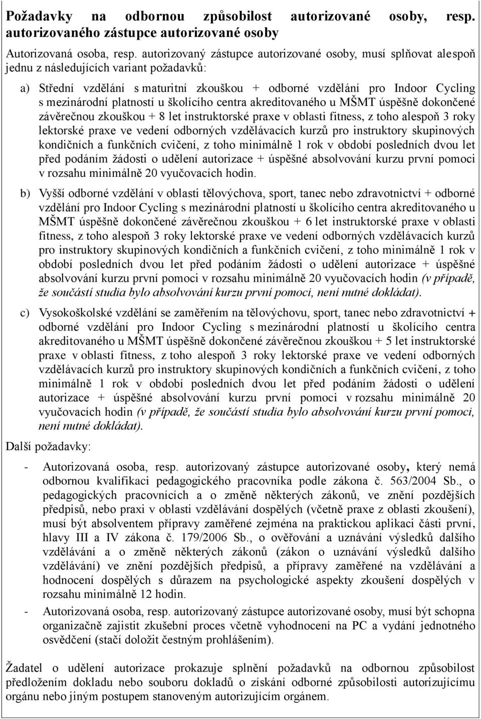 platností u školícího centra akreditovaného u MŠMT úspěšně dokončené závěrečnou zkouškou + 8 let instruktorské praxe v oblasti fitness, z toho alespoň 3 roky lektorské praxe ve vedení odborných