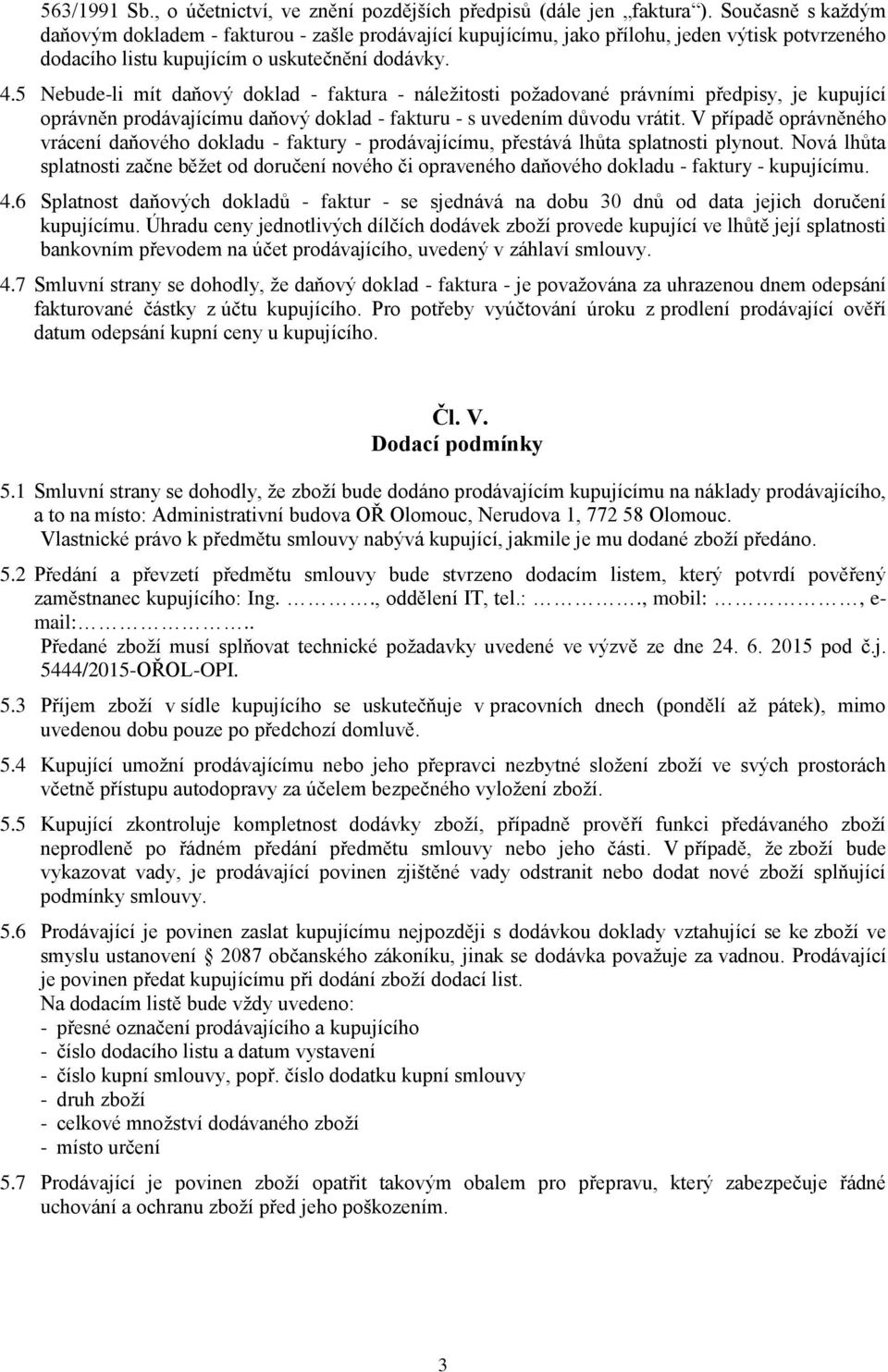 5 Nebude-li mít daňový doklad - faktura - náležitosti požadované právními předpisy, je kupující oprávněn prodávajícímu daňový doklad - fakturu - s uvedením důvodu vrátit.