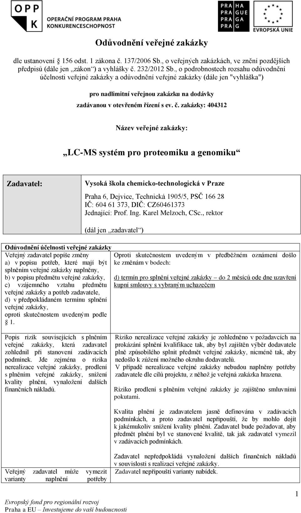 zakázky: 404312 Název veřejné zakázky: LC-MS systém pro proteomiku a genomiku Zadavatel: Vysoká škola chemicko-technologická v Praze Praha 6, Dejvice, Technická 1905/5, PSČ 166 28 IČ: 604 61 373,