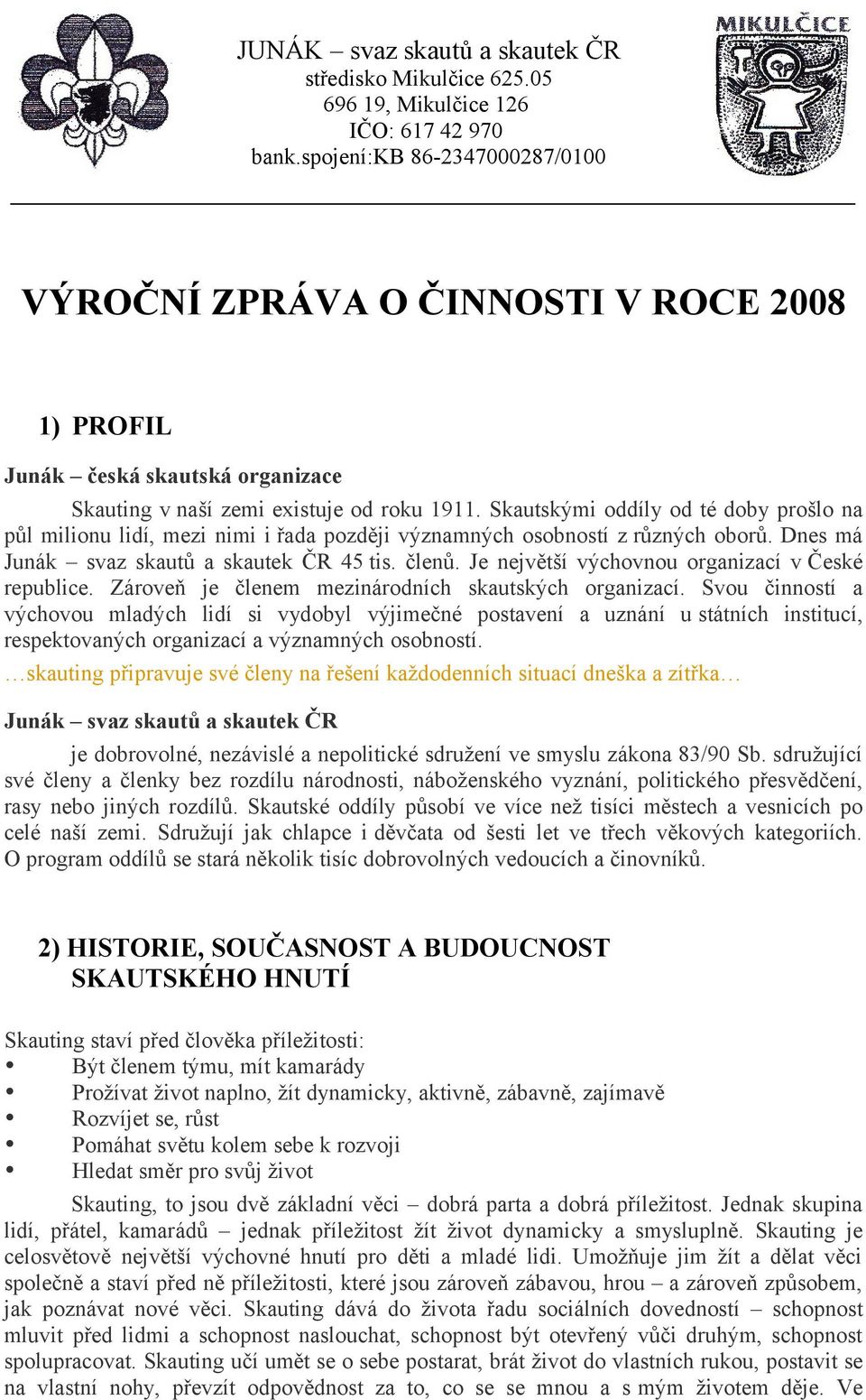 Skautskými oddíly od té doby prošlo na půl milionu lidí, mezi nimi i řada později významných osobností z různých oborů. Dnes má Junák svaz skautů a skautek ČR 45 tis. členů.