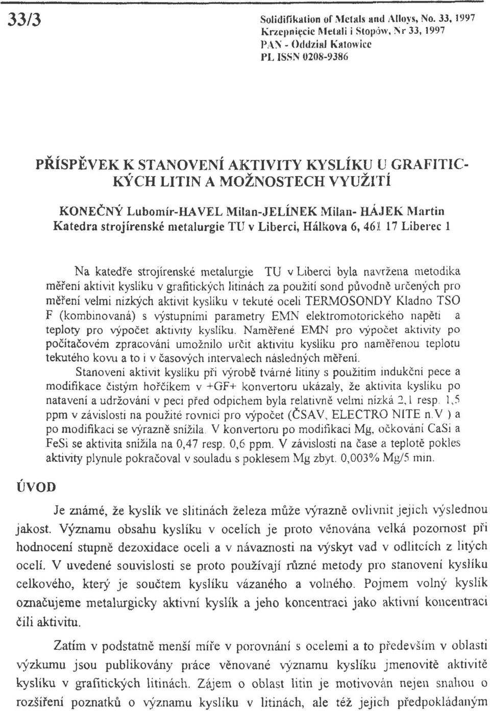 metalurgie TU v Liberci, Halkova 6, 461 17 Liberec l UVOD Na katedfe strojirenske metalurgie TU v Liberci była navrzena metodika mefeni aktivit kysliku v grafitickych litinach za pouziti sond puvodne