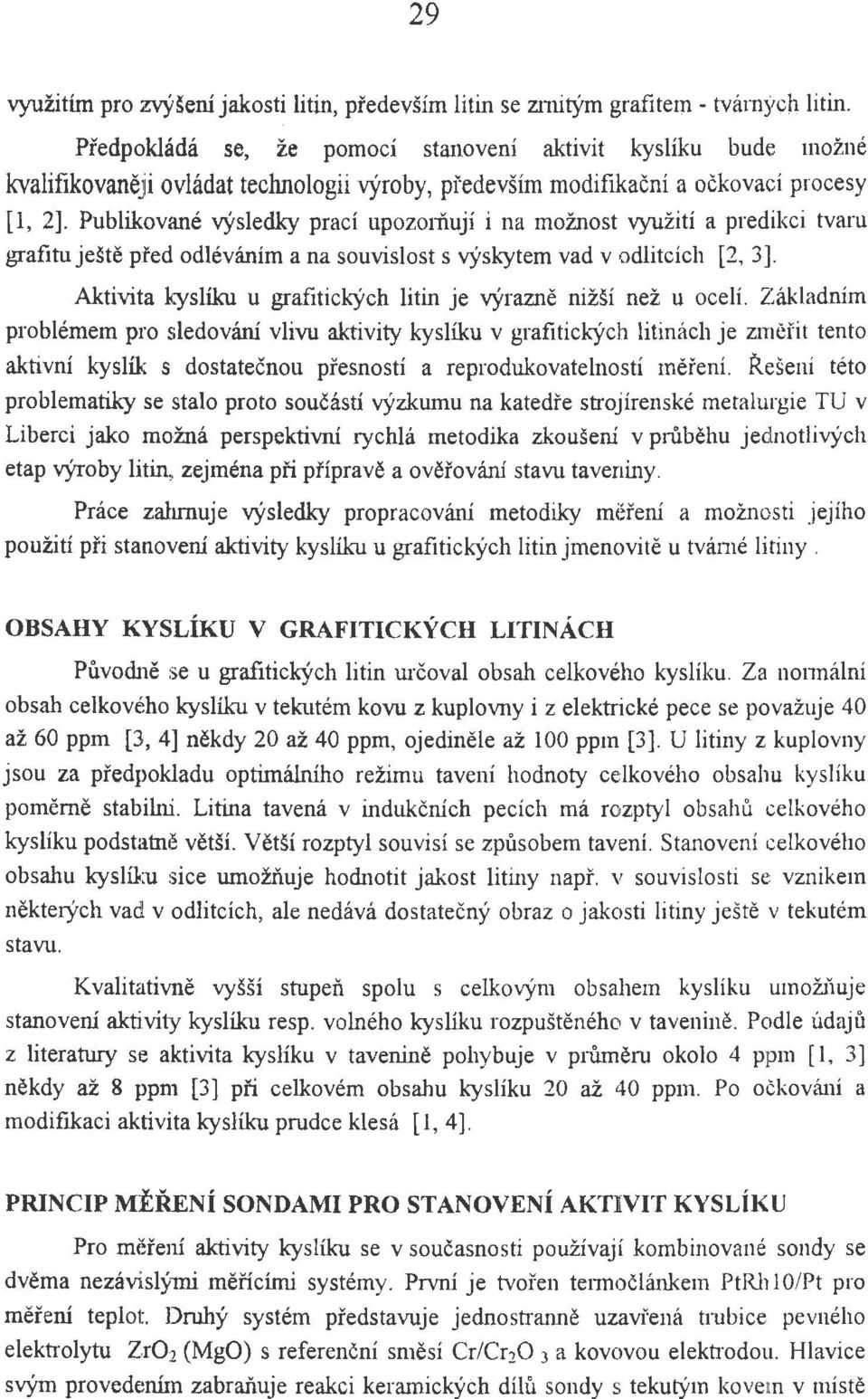 Publikovane rysledky praci upozonluji i na mozilost vyuziti a predikci tvaru grafitu jeste p red odlevanim a na souvislost s V)lskytem vad v odlitcich [2, 3].