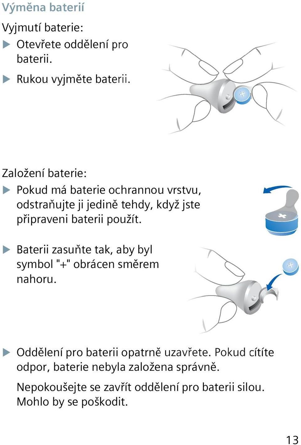 baterii použít. XXBaterii zasuňte tak, aby byl symbol "+" obrácen směrem nahoru.