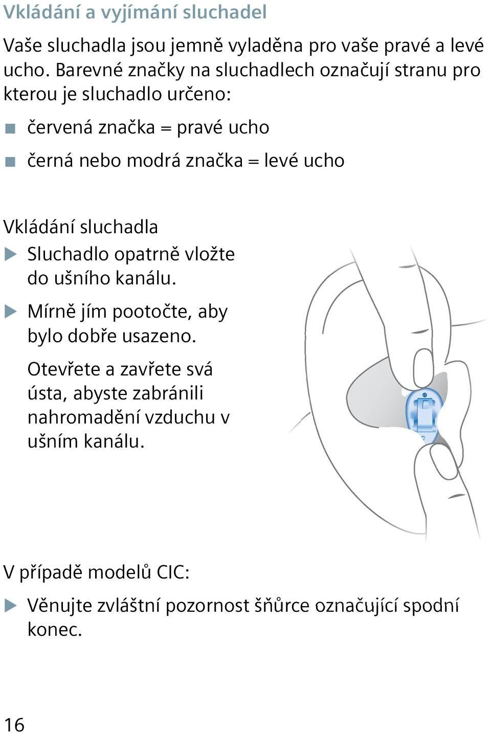 značka = levé ucho Vkládání sluchadla XXSluchadlo opatrně vložte do ušního kanálu. XXMírně jím pootočte, aby bylo dobře usazeno.