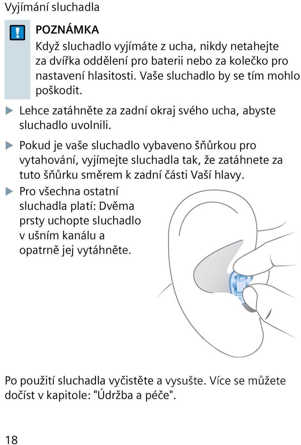 XXPokud je vaše sluchadlo vybaveno šňůrkou pro vytahování, vyjímejte sluchadla tak, že zatáhnete za tuto šňůrku směrem k zadní části Vaší hlavy.