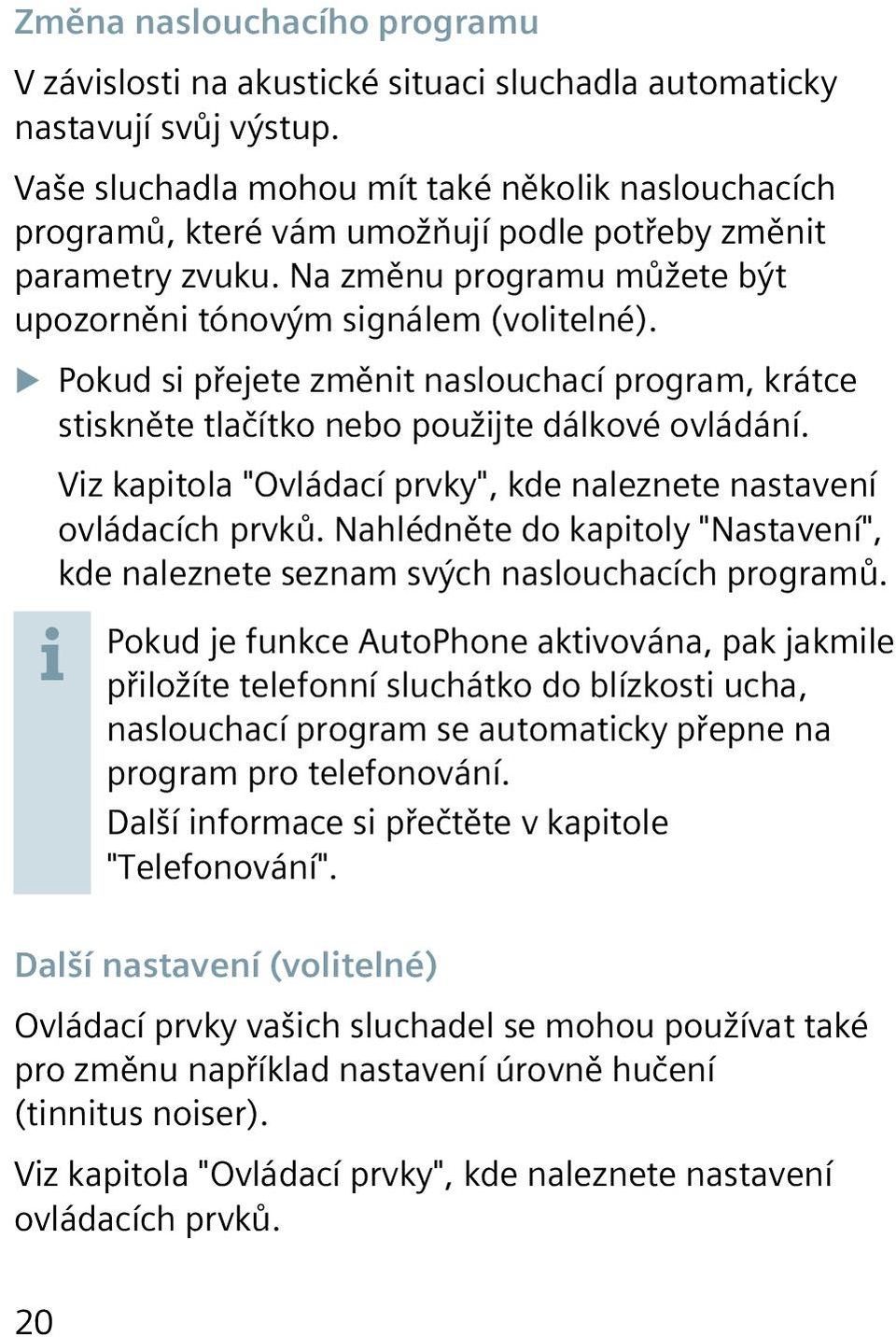 XXPokud si přejete změnit naslouchací program, krátce stiskněte tlačítko nebo použijte dálkové ovládání. Viz kapitola "Ovládací prvky", kde naleznete nastavení ovládacích prvků.