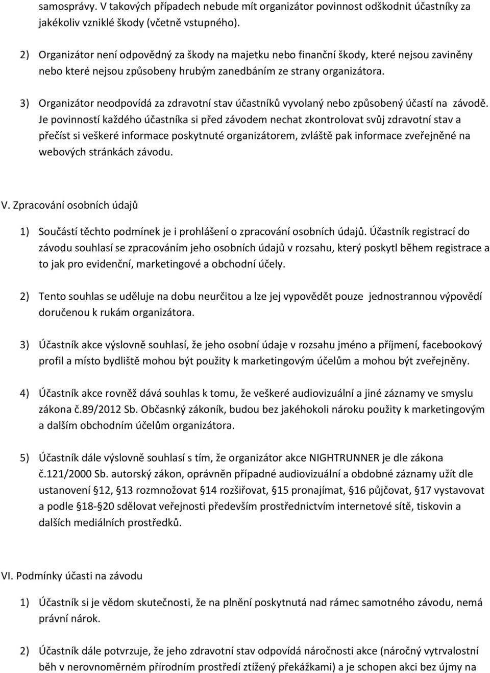 3) Organizátor neodpovídá za zdravotní stav účastníků vyvolaný nebo způsobený účastí na závodě.