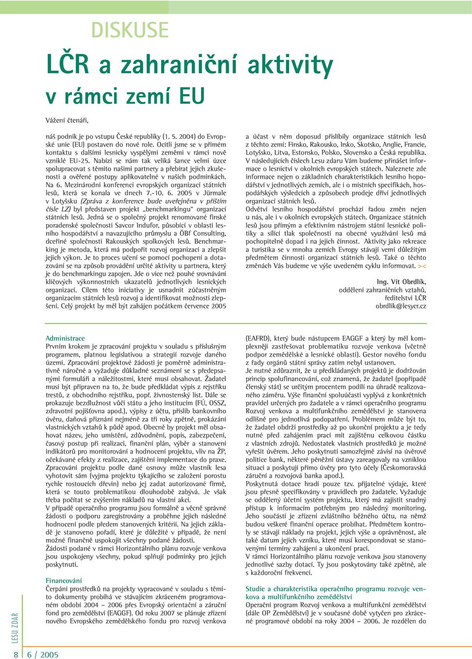 Nabízí se nám tak veliká ance velmi úzce spolupracovat s tûmito na imi partnery a pfiebírat jejich zku enosti a ovûfiené postupy aplikovatelné v na ich podmínkách. Na 6.