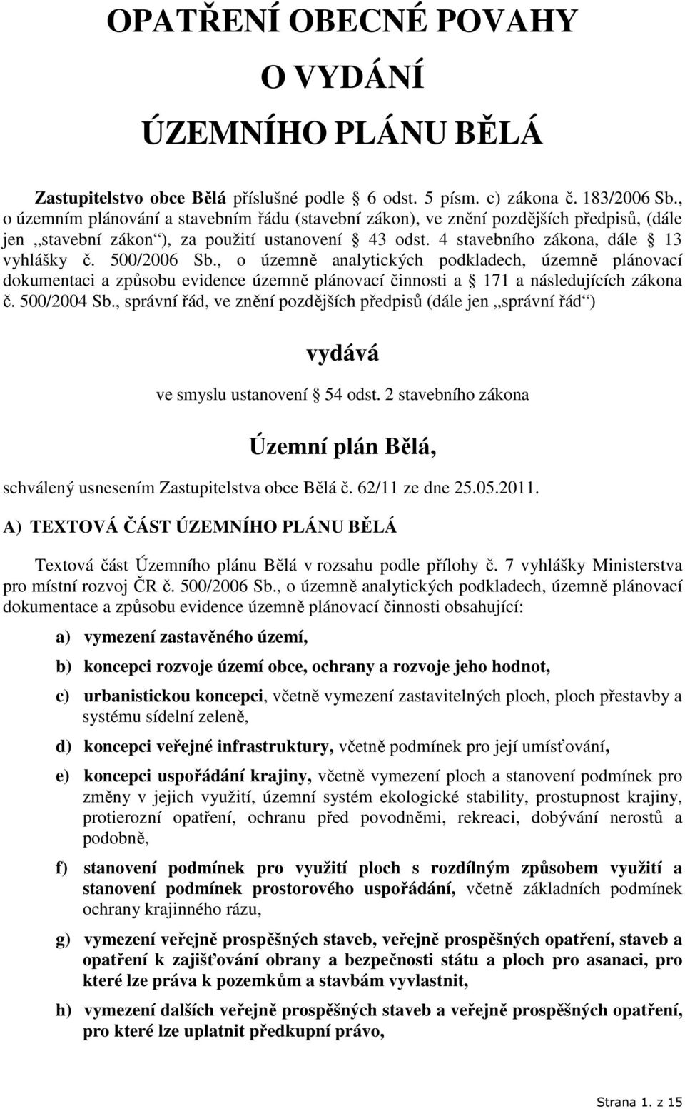 , o územně analytických podkladech, územně plánovací dokumentaci a způsobu evidence územně plánovací činnosti a 171 a následujících zákona č. 500/2004 Sb.