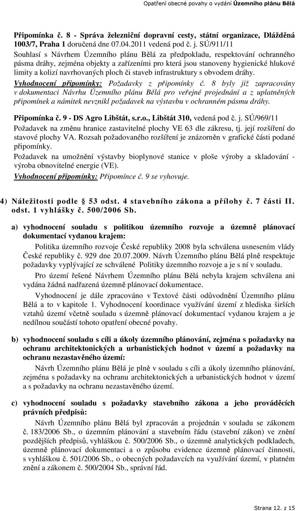 navrhovaných ploch či staveb infrastruktury s obvodem dráhy. Vyhodnocení připomínky: Požadavky z připomínky č.