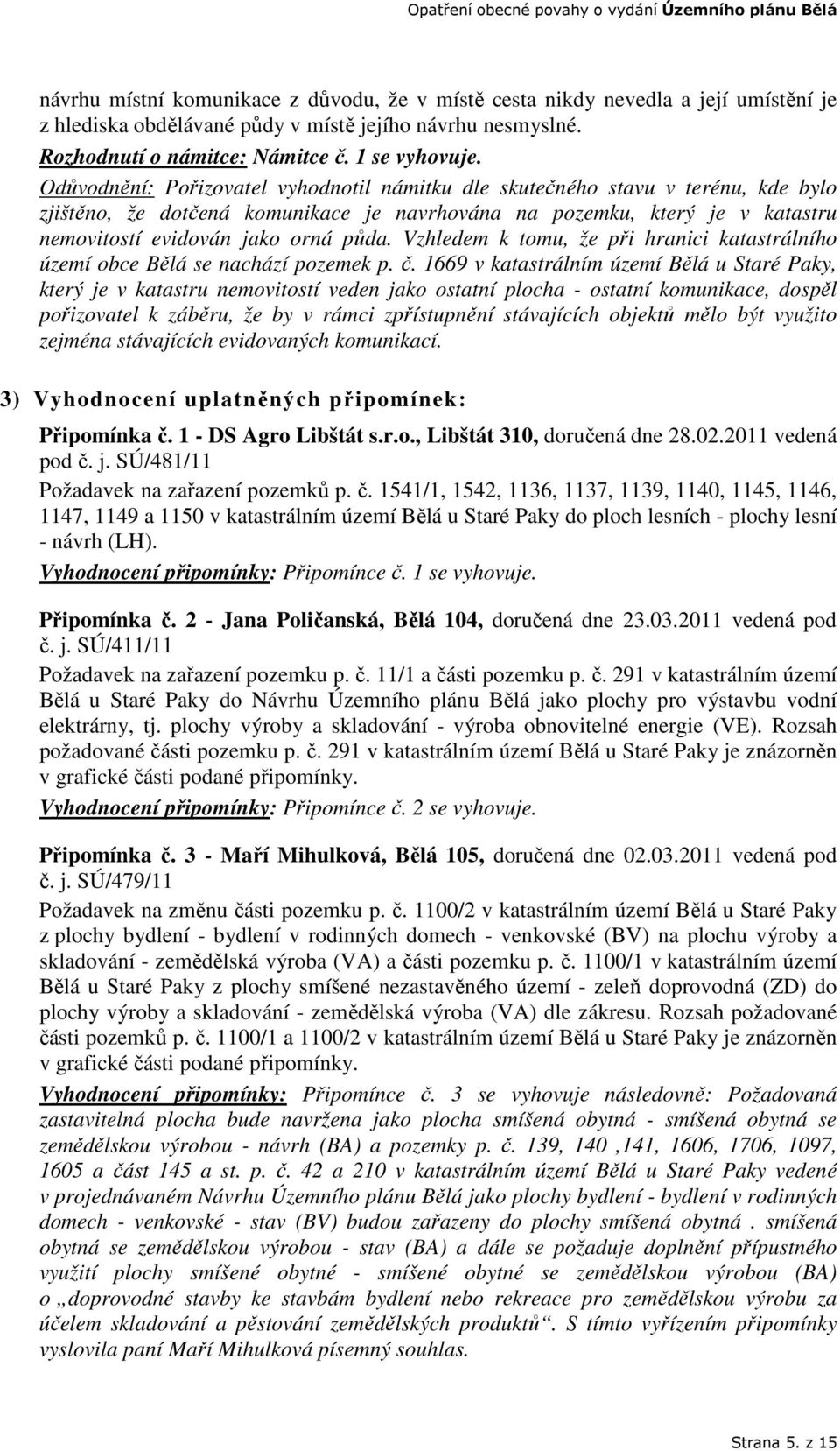 Vzhledem k tomu, že při hranici katastrálního území obce Bělá se nachází pozemek p. č.