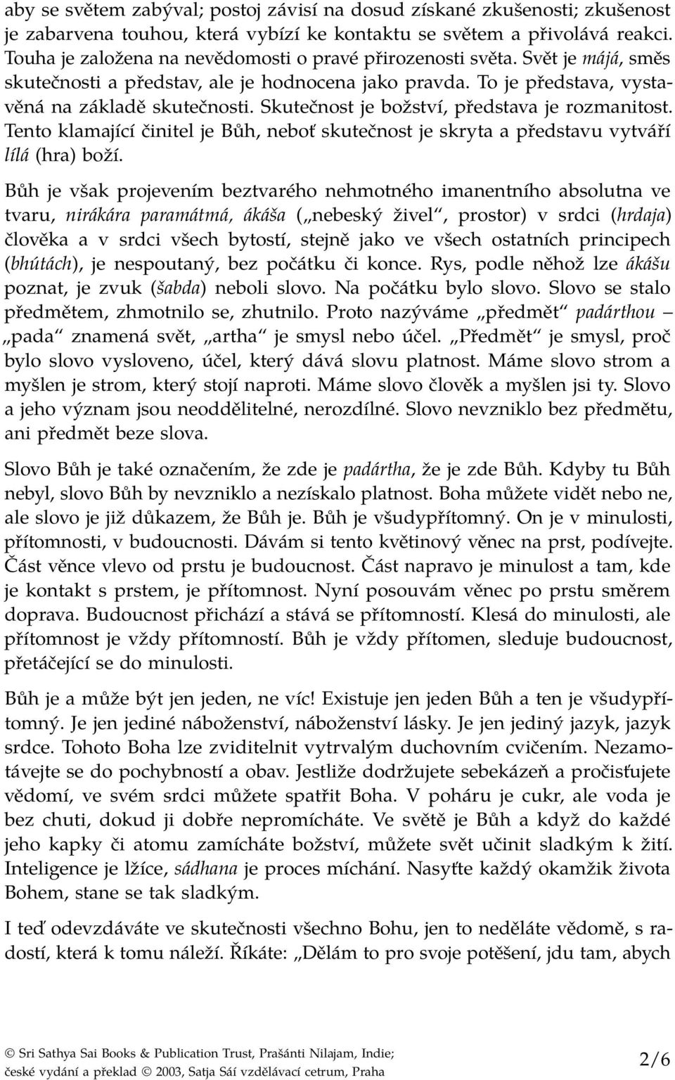 Skutečnost je božství, představa je rozmanitost. Tento klamající činitel je Bůh, neboť skutečnost je skryta a představu vytváří lílá (hra) boží.