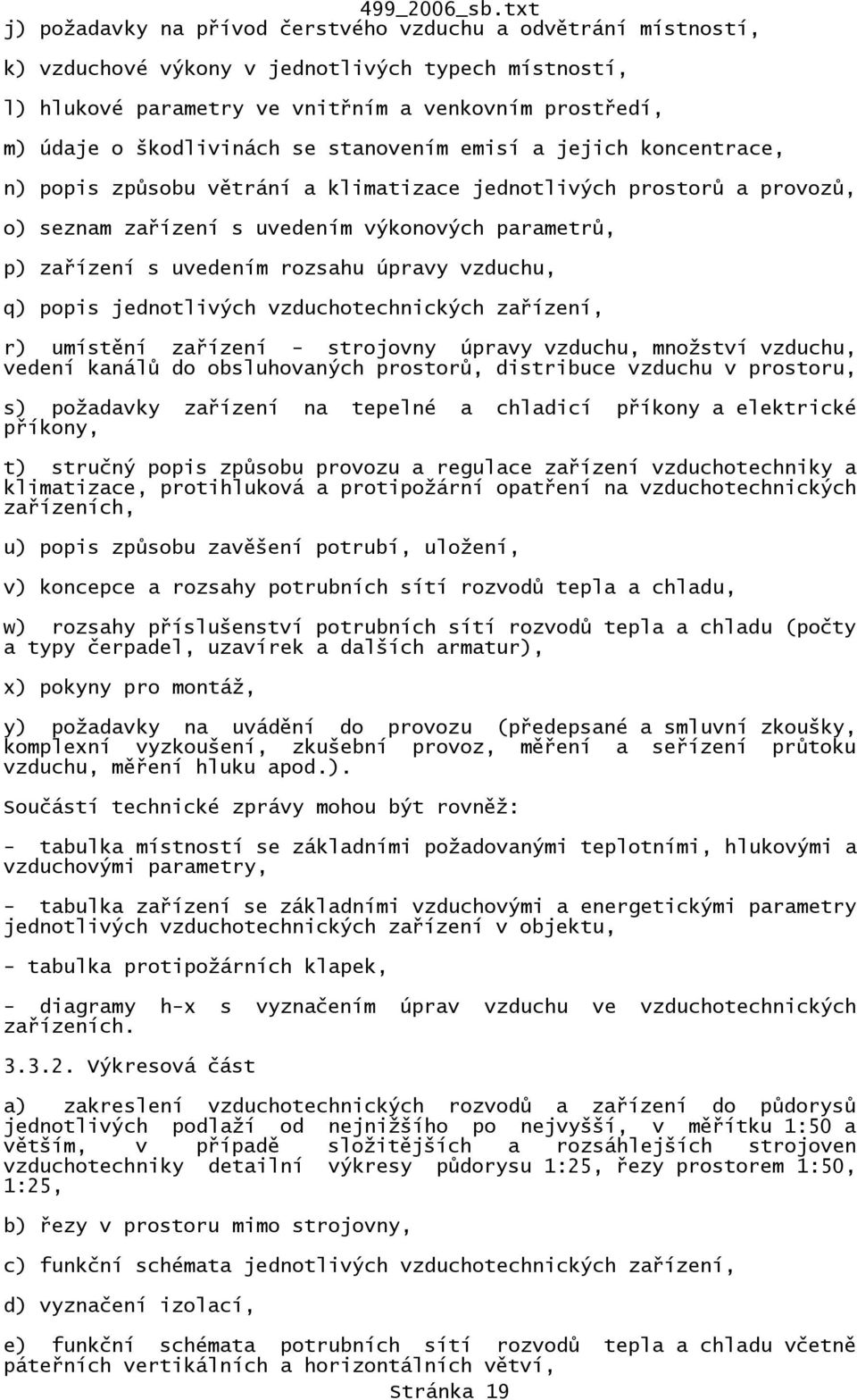 úpravy vzduchu, q) popis jednotlivých vzduchotechnických zařízení, r) umístění zařízení - strojovny úpravy vzduchu, množství vzduchu, vedení kanálů do obsluhovaných prostorů, distribuce vzduchu v
