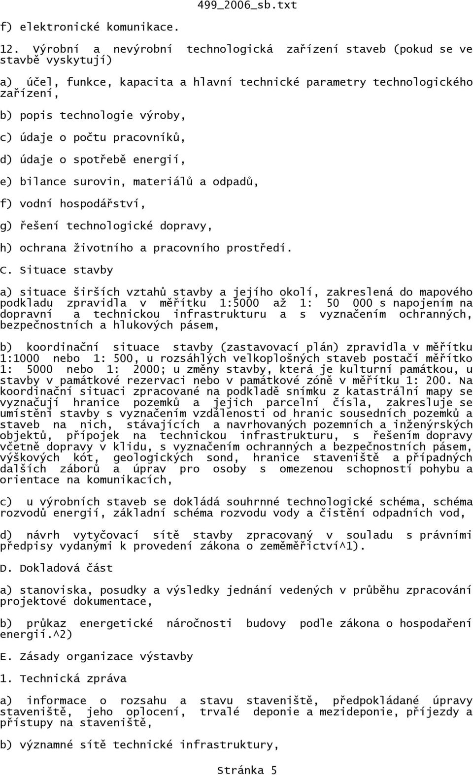 o počtu pracovníků, d) údaje o spotřebě energií, e) bilance surovin, materiálů a odpadů, f) vodní hospodářství, g) řešení technologické dopravy, h) ochrana životního a pracovního prostředí. C.