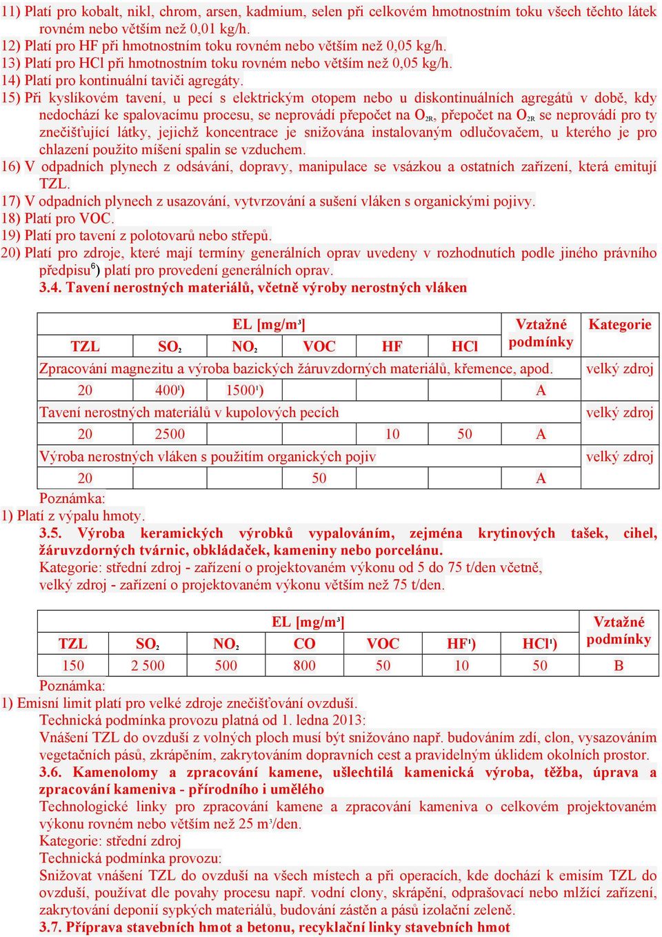 15) Při kyslíkovém tavení, u pecí s elektrickým otopem nebo u diskontinuálních agregátů v době, kdy nedochází ke spalovacímu procesu, se neprovádí přepočet na O 2R, přepočet na O 2R se neprovádí pro