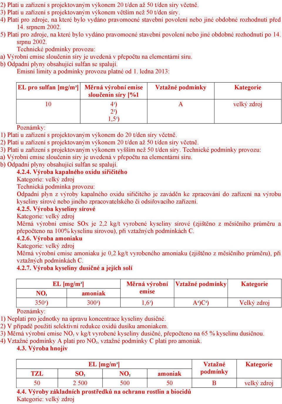 5) Platí pro zdroje, na které bylo vydáno pravomocné stavební povolení nebo jiné obdobné rozhodnutí po 14. srpnu 2002.