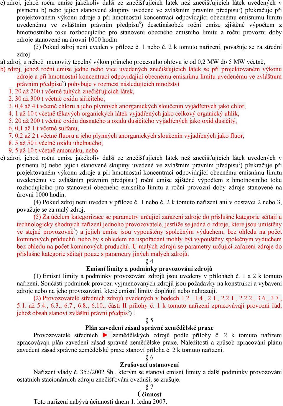 hmotnostního toku rozhodujícího pro stanovení obecného emisního limitu a roční provozní doby zdroje stanovené na úrovni 1000 hodin. (3) Pokud zdroj není uveden v příloze č. 1 nebo č.