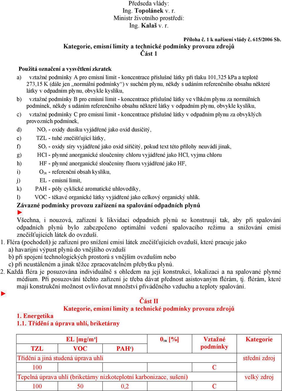 normální ) v suchém plynu, někdy s udáním referenčního obsahu některé látky v odpadním plynu, obvykle kyslíku, b) vztažné B pro emisní limit - koncentrace příslušné látky ve vlhkém plynu za