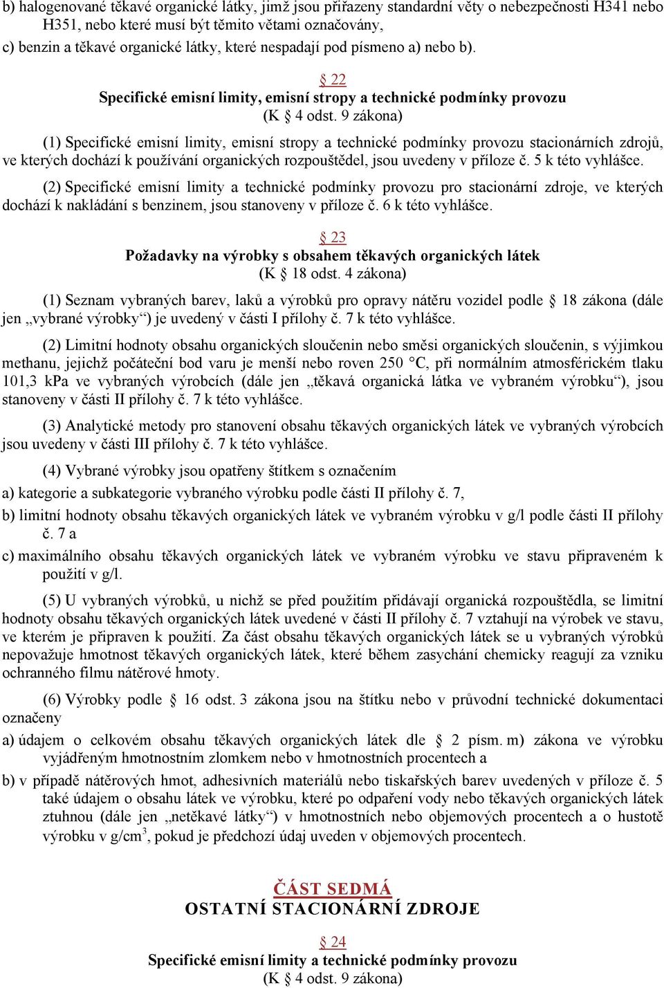 9 zákona) (1) Specifické emisní limity, emisní stropy a technické podmínky provozu stacionárních zdrojů, ve kterých dochází k používání organických rozpouštědel, jsou uvedeny v příloze č.