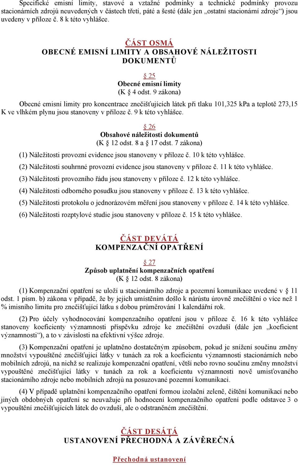 9 zákona) Obecné emisní limity pro koncentrace znečišťujících látek při tlaku 101,325 kpa a teplotě 273,15 K ve vlhkém plynu jsou stanoveny v příloze č. 9 k této vyhlášce.