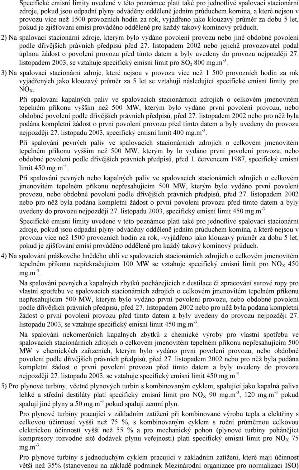 2) Na spalovací stacionární zdroje, kterým bylo vydáno povolení provozu nebo jiné obdobné povolení podle dřívějších právních předpisů před 27.