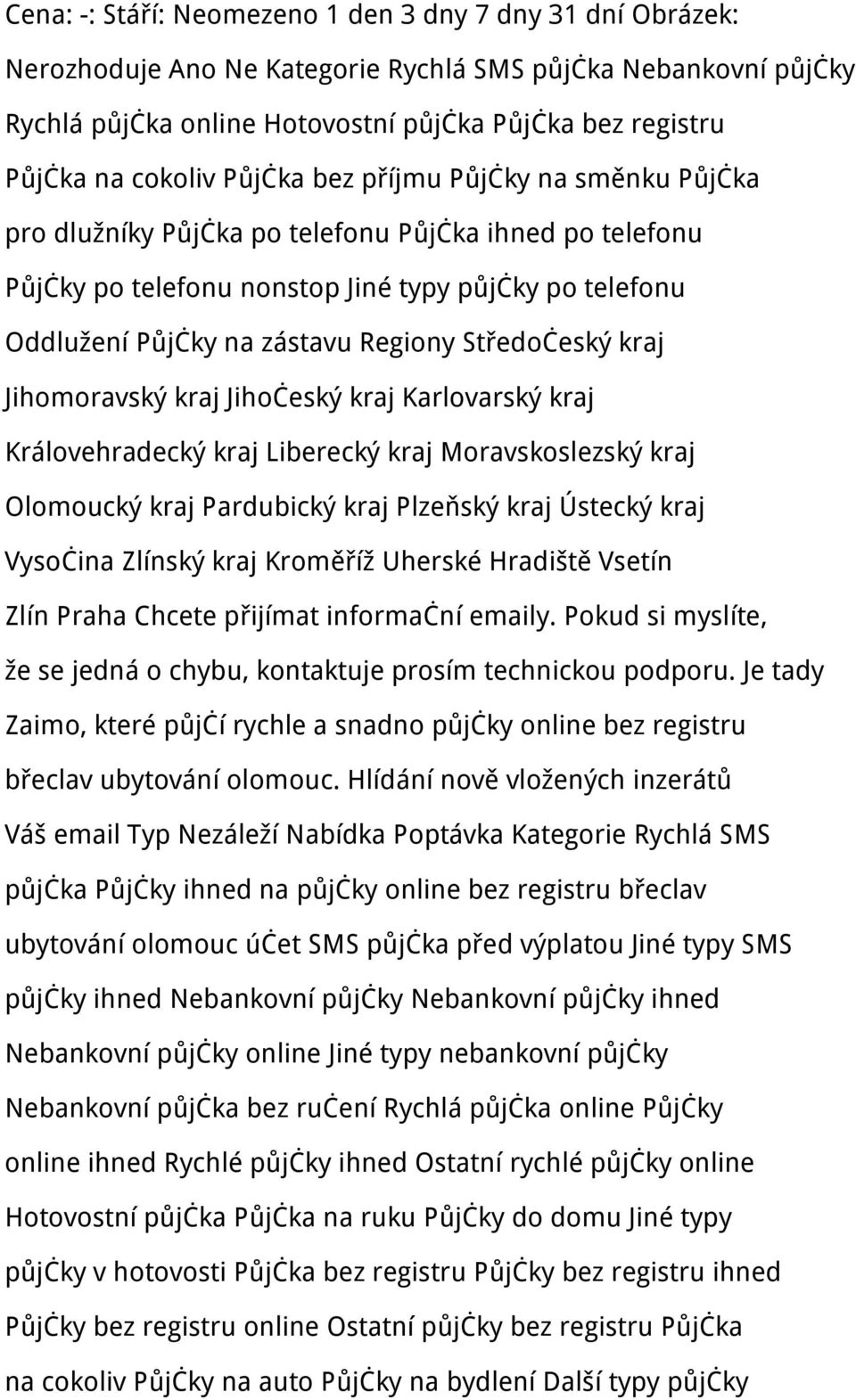 Středočeský kraj Jihomoravský kraj Jihočeský kraj Karlovarský kraj Královehradecký kraj Liberecký kraj Moravskoslezský kraj Olomoucký kraj Pardubický kraj Plzeňský kraj Ústecký kraj Vysočina Zlínský