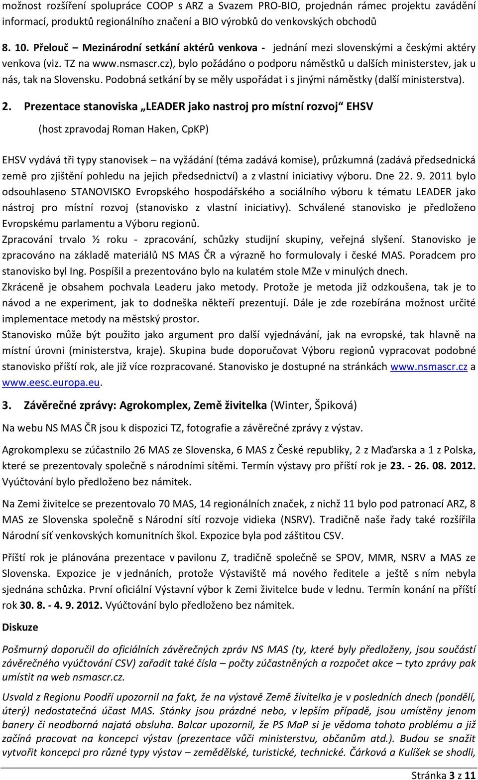 cz), bylo požádáno o podporu náměstků u dalších ministerstev, jak u nás, tak na Slovensku. Podobná setkání by se měly uspořádat i s jinými náměstky (další ministerstva). 2.