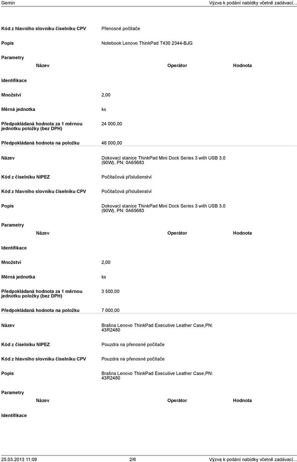 0 (90W), PN: 0A65683 Počítačová příslušenství Počítačová příslušenství Dokovací stanice ThinkPad 0 (90W), PN: 0A65683 Operátor Hodnota 3 500,00