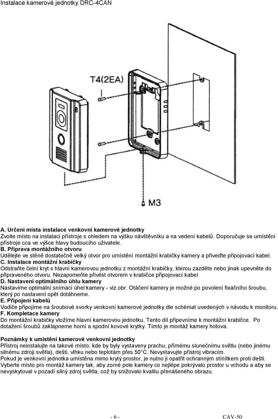 Příprava montážního otvoru Udělejte ve stěně dostatečně velký otvor pro umístění montážní krabičky kamery a přiveďte připojovací kabel. C.