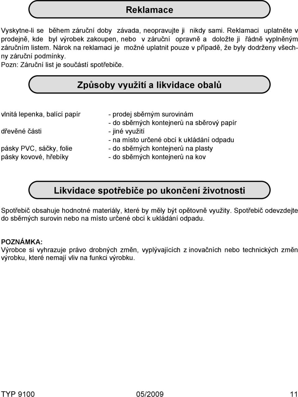 Nárok na reklamaci je možné uplatnit pouze v případě, že byly dodrženy všechny záruční podmínky. Pozn: Záruční list je součástí spotřebiče.