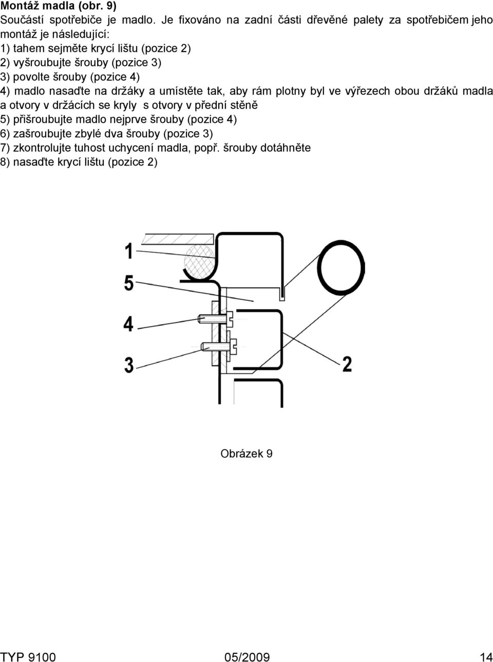 (pozice 3) 3) povolte šrouby (pozice 4) 4) madlo nasaďte na držáky a umístěte tak, aby rám plotny byl ve výřezech obou držáků madla a otvory v