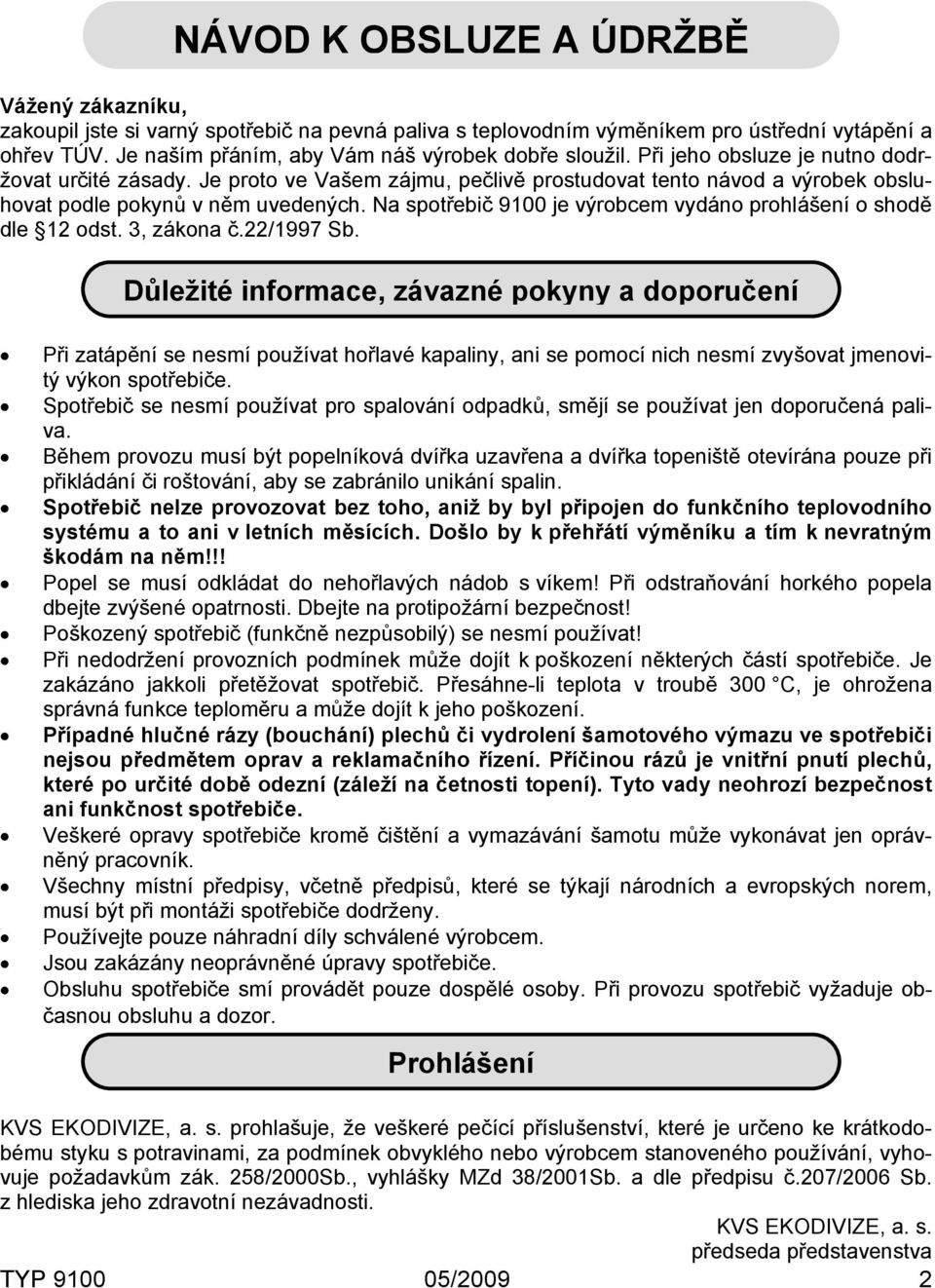 Je proto ve Vašem zájmu, pečlivě prostudovat tento návod a výrobek obsluhovat podle pokynů v něm uvedených. Na spotřebič 9100 je výrobcem vydáno prohlášení o shodě dle 12 odst. 3, zákona č.22/1997 Sb.