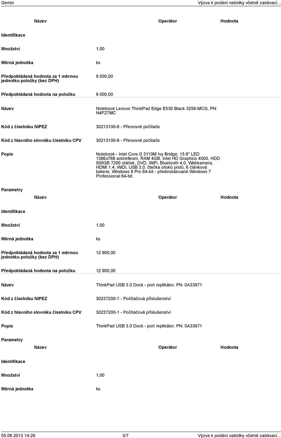 4, WiDi, USB 3.0, čtečka otisků prstů, 6 článková baterie, Windows 8 Pro 64-bit - předinstalované Windows 7 Professional 64-bit.