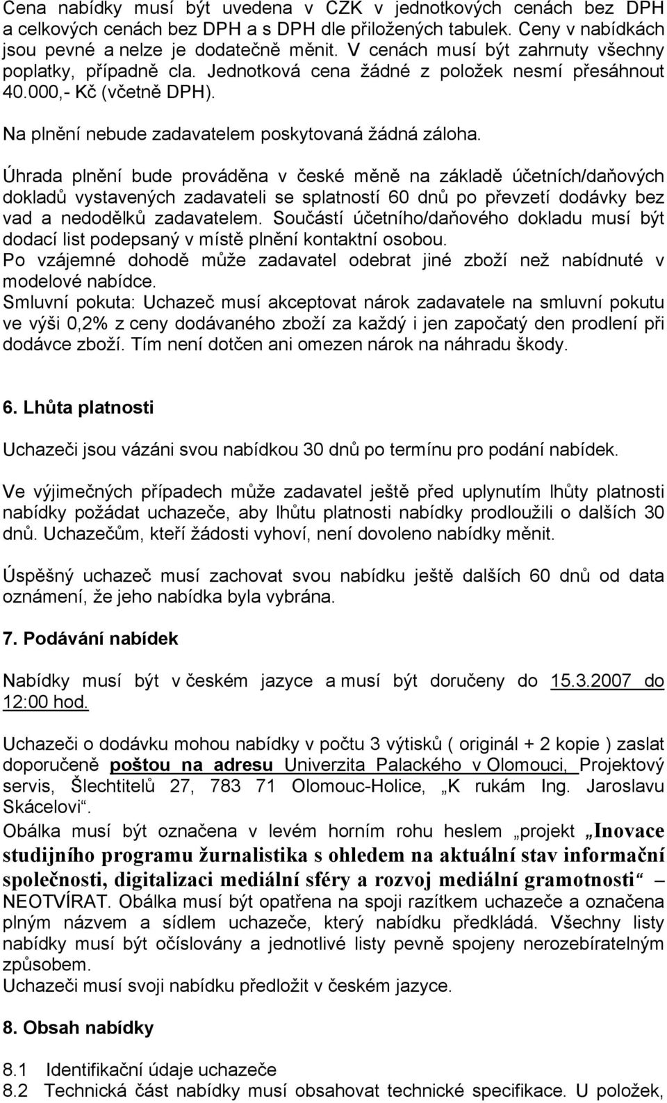 Úhrada plnění bude prováděna v české měně na základě účetních/daňových dokladů vystavených zadavateli se splatností 60 dnů po převzetí dodávky bez vad a nedodělků zadavatelem.