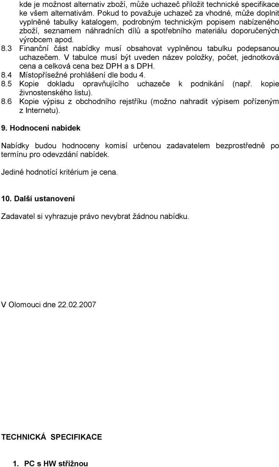 apod. 8.3 Finanční část nabídky musí obsahovat vyplněnou tabulku podepsanou uchazečem. V tabulce musí být uveden název položky, počet, jednotková cena a celková cena bez DPH a s DPH. 8.4 Místopřísežné prohlášení dle bodu 4.