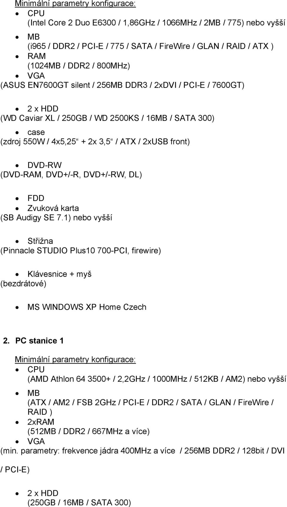 (DVD-RAM, DVD+/-R, DVD+/-RW, DL) FDD Zvuková karta (SB Audigy SE 7.1) nebo vyšší Střižna (Pinnacle STUDIO Plus10 700-PCI, firewire) Klávesnice + myš (bezdrátové) MS WINDOWS XP Home Czech 2.