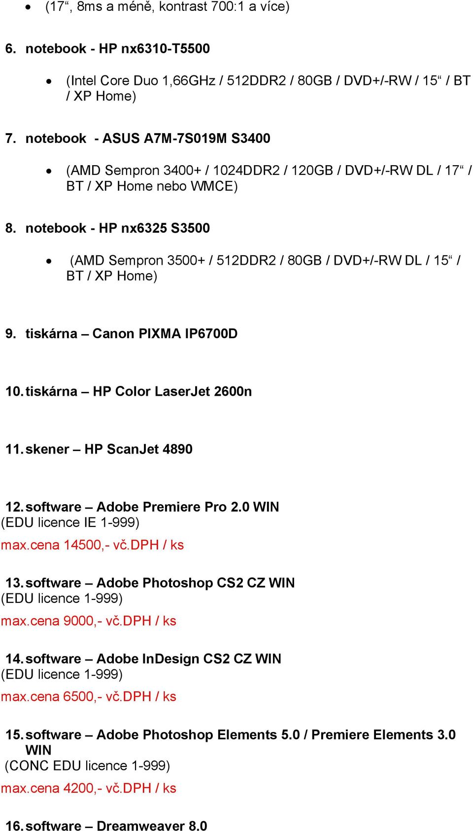 notebook - HP nx6325 S3500 (AMD Sempron 3500+ / 512DDR2 / 80GB / DVD+/-RW DL / 15 / BT / XP Home) 9. tiskárna Canon PIXMA IP6700D 10. tiskárna HP Color LaserJet 2600n 11. skener HP ScanJet 4890 12.