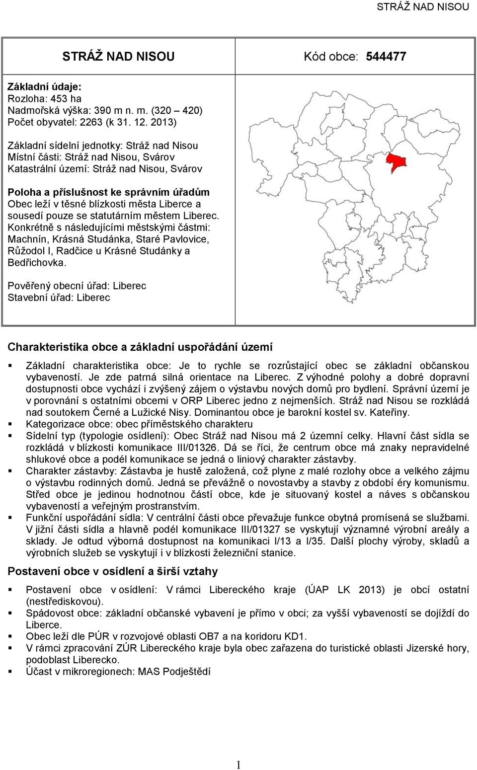 městem Liberec. Konkrétně s následujícími městskými částmi: Machnín, Krásná Studánka, Staré avlovice, Růžodol I, Radčice u Krásné Studánky a Bedřichovka.