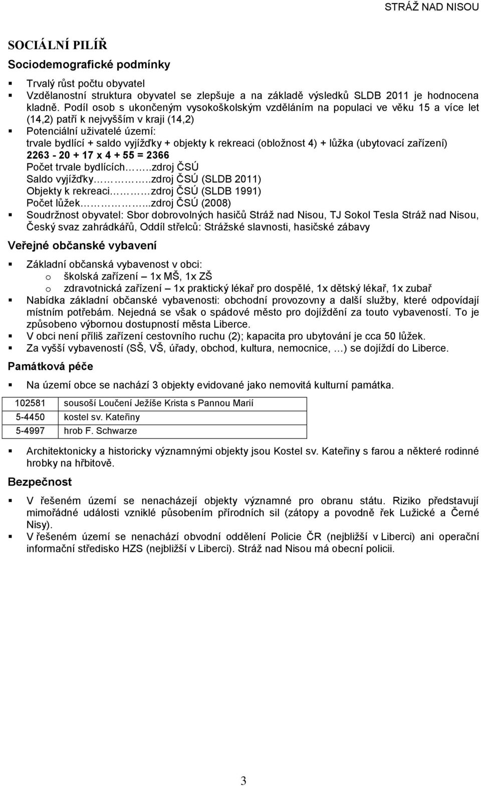 rekreaci (obložnost 4) + lůžka (ubytovací zařízení) 2263-20 + 17 x 4 + 55 = 2366 očet trvale bydlících..zdroj ČSÚ Saldo vyjížďky.