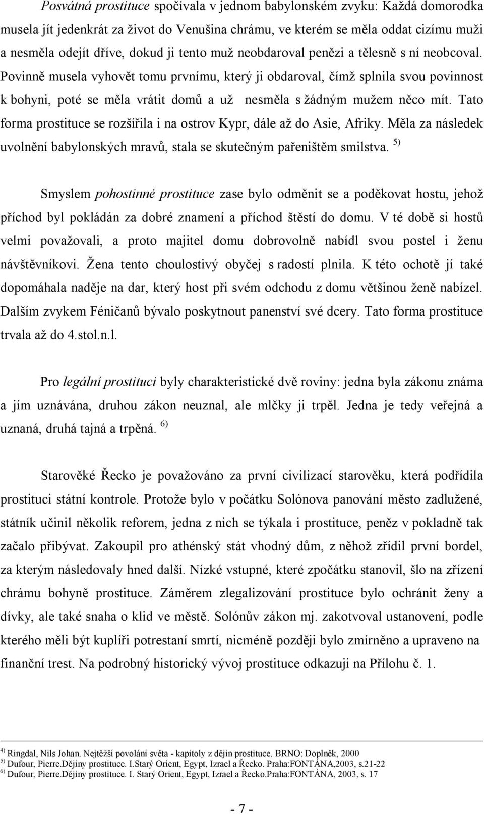 Povinně musela vyhovět tomu prvnímu, který ji obdaroval, čímž splnila svou povinnost k bohyni, poté se měla vrátit domů a už nesměla s žádným mužem něco mít.