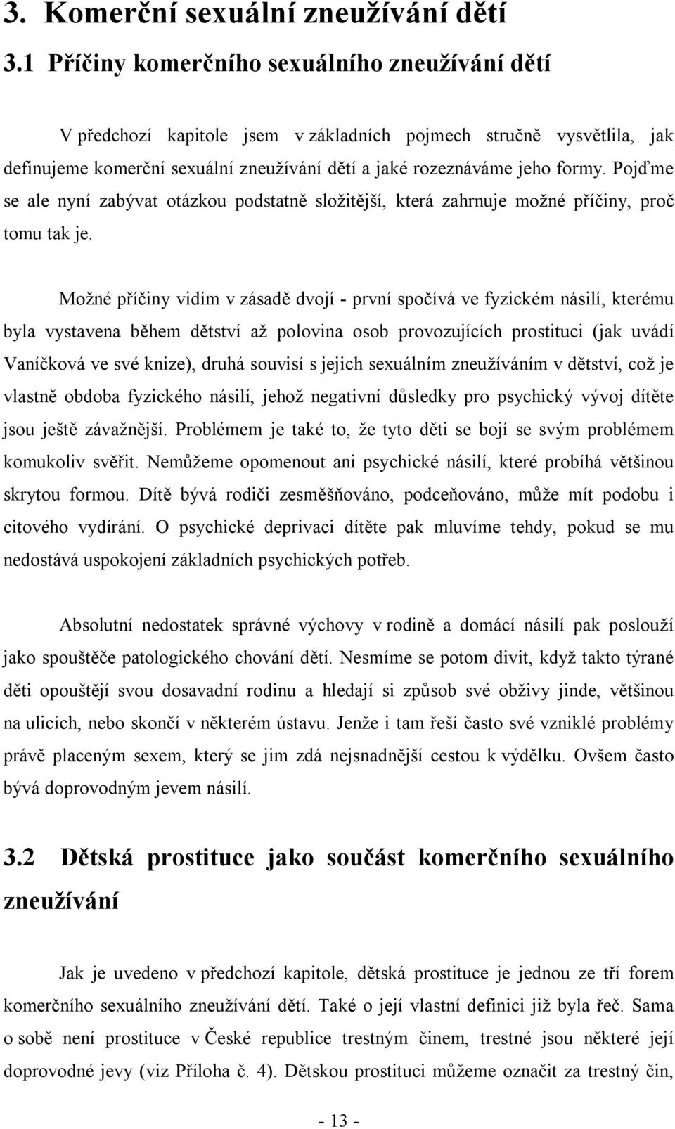 Pojďme se ale nyní zabývat otázkou podstatně složitější, která zahrnuje možné příčiny, proč tomu tak je.