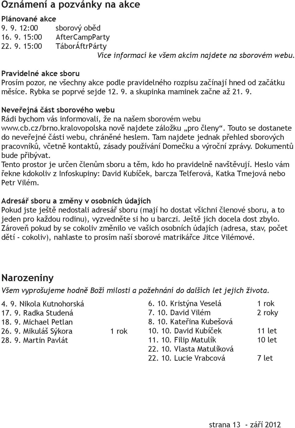 a skupinka maminek začne až 21. 9. Neveřejná část sborového webu Rádi bychom vás informovali, že na našem sborovém webu www.cb.cz/brno.kralovopolska nově najdete záložku pro členy.