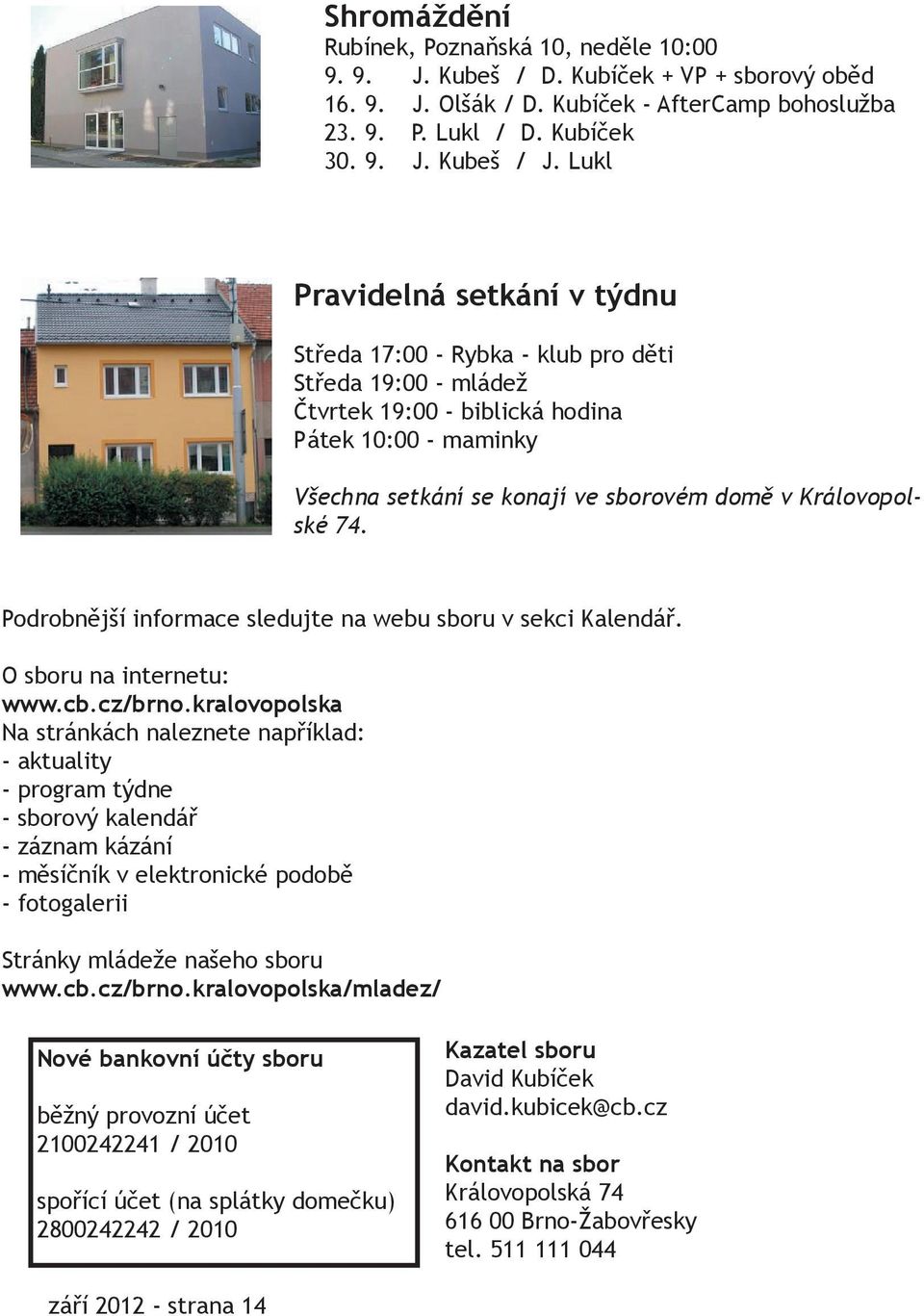 Královopolské 74. Podrobnější informace sledujte na webu sboru v sekci Kalendář. O sboru na internetu: www.cb.cz/brno.