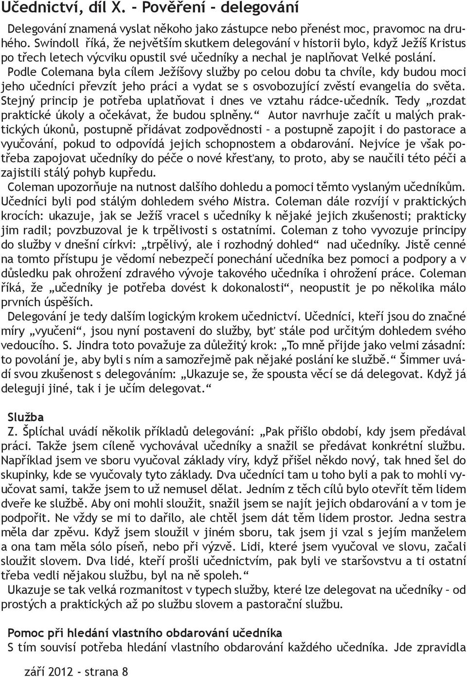 Podle Colemana byla cílem Ježíšovy služby po celou dobu ta chvíle, kdy budou moci jeho učedníci převzít jeho práci a vydat se s osvobozující zvěstí evangelia do světa.