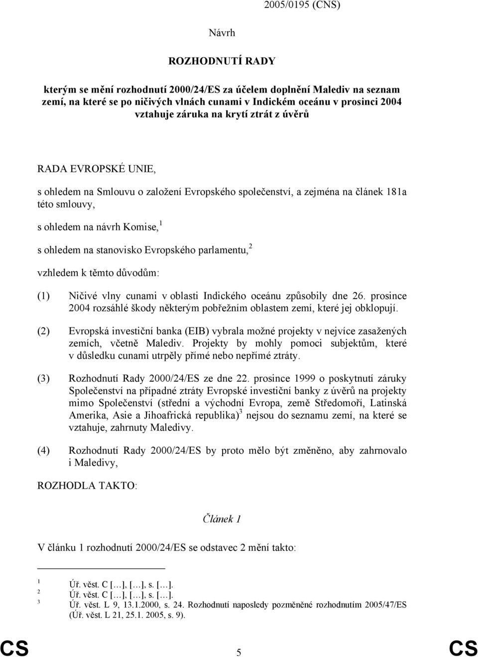 Evropského parlamentu, 2 vzhledem k těmto důvodům: (1) Ničivé vlny cunami v oblasti Indického oceánu způsobily dne 26.