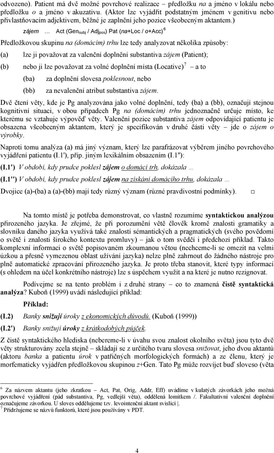 ) zájem Act (Gen subj / Adj pos ) Pat (na+loc / o+acc) 6 Předložkovou skupinu na (domácím) trhu lze tedy analyzovat několika způsoby: (a) lze ji považovat za valenční doplnění substantiva zájem