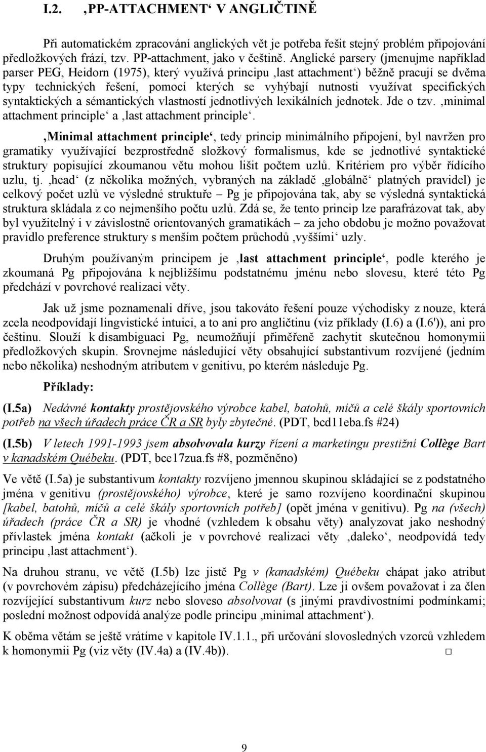 specifických syntaktických a sémantických vlastností jednotlivých lexikálních jednotek. Jde o tzv. minimal attachment principle a last attachment principle.